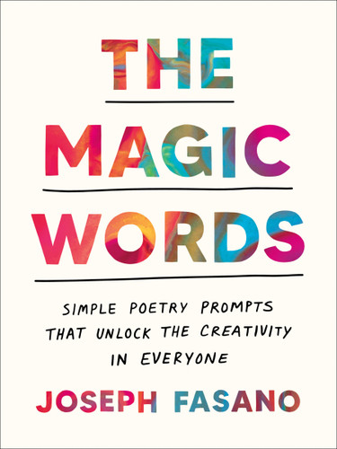 The Magic Words (Simple Poetry Prompts That Unlock the Creativity in Everyone) by Joseph Fasano, 9780593716878