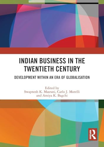 Indian Business in the Twentieth Century (Development within an Era of Globalisation) by Swapnesh K. Masrani, Carlo J. Morelli, Amiya K. Bagchi, 9781032329383