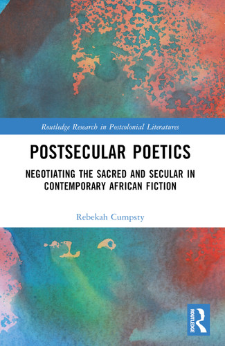 Postsecular Poetics (Negotiating the Sacred and Secular in Contemporary African Fiction) by Rebekah Cumpsty, 9781032316888 Postsecular Poetics (Negotiating the Sacred and Secular in Contemporary African Fiction) by Rebekah Cumpsty, 9781032316888