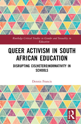 Queer Activism in South African Education (Disrupting Cis(hetero)normativity in Schools) by Dennis A. Francis, 9781032034423 Queer Activism in South African Education (Disrupting Cis(hetero)normativity in Schools) by Dennis A. Francis, 9781032034423