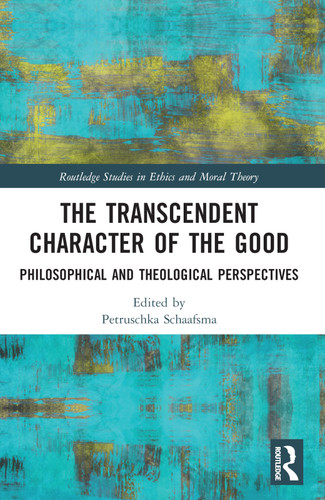 The Transcendent Character of the Good (Philosophical and Theological Perspectives) by Petruschka Schaafsma, 9781032304892