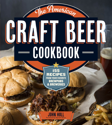 The American Craft Beer Cookbook (155 Recipes from Your Favorite Brewpubs and Breweries) by John Holl, Garrett Oliver, 9781612120904