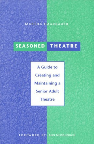 Seasoned Theatre (A Guide to Creating and Maintaining a Senior Adult Theatre) by Martha Haarbauer, 9780325001784