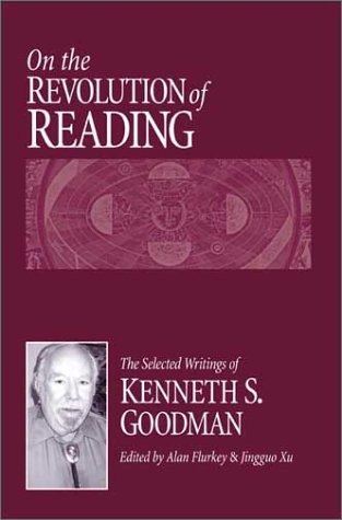 On the Revolution of Reading (The Selected Writings of Kenneth S. Goodman) by Alan Flurkey, Jingguo Xu, 9780325005423