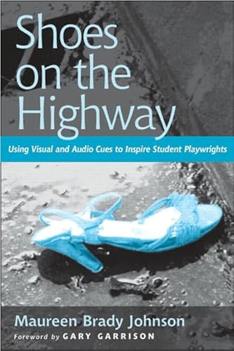 Shoes on the Highway (Using Visual and Audio Cues to Inspire Student Playwrights) by Gary Garrison, Maureen B Johnson, 9780325007533