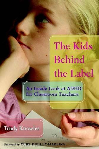The Kids Behind the Label (An Inside Look at ADHD for Classroom Teachers) by Trudy Knowles, 9780325009674