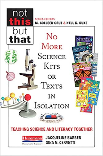 No More Science Kits or Texts in Isolation (Teaching Science and Literacy Together) by M. Colleen Cruz, Nell K Duke, Gina Cervetti, Jacqueline Barber, 9780325112329 No More Science Kits or Texts in Isolation (Teaching Science and Literacy Together) by M. Colleen Cruz, Nell K Duke, Gina Cervetti, Jacqueline Barber, 9780325112329