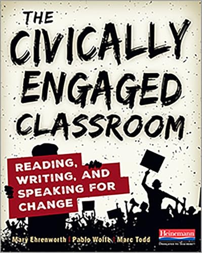 The Civically Engaged Classroom (Reading, Writing, and Speaking for Change) by Mary Ehrenworth, Pablo Wolfe, Marc Todd, 9780325120430