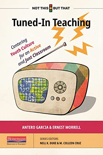 Tuned-In Teaching (Centering Youth Culture for an Active and Just Classroom) by M. Colleen Cruz, Nell K Duke, Ernest Morrell, Antero Garcia, 9780325136479