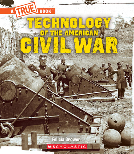 Technology of the American Civil War (A True Book: Exploring the Civil War) by Felicia Brower, 9781546136286