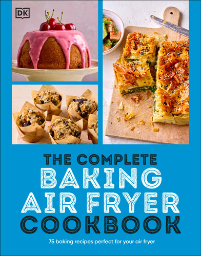 The Complete Baking Air Fryer Cookbook (75 Baking Recipes Perfect for Your Air Fryer) by DK, 9780593964736