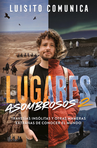 Lugares asombrosos 2 / Amazing Places 2. Unusual Journeys and Other Strange Ways of Getting to Know the World (Spanish Edition) by Luisito Comunica, 9786073843904
