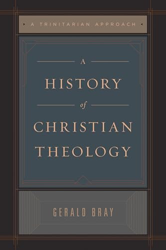 A History of Christian Theology (A Trinitarian Approach) by Gerald Bray, 9781433589195