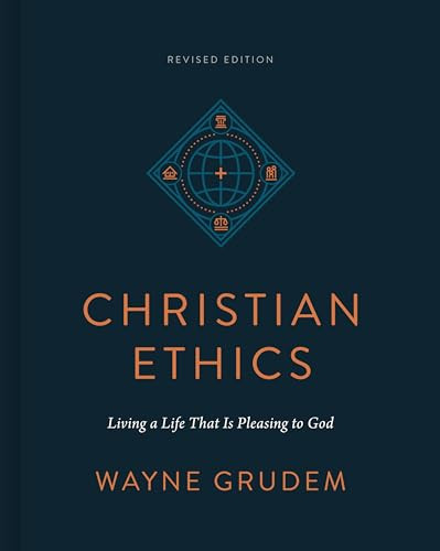 Christian Ethics (Living a Life That Is Pleasing to God (Revised Edition)) by Wayne Grudem, 9781433590849