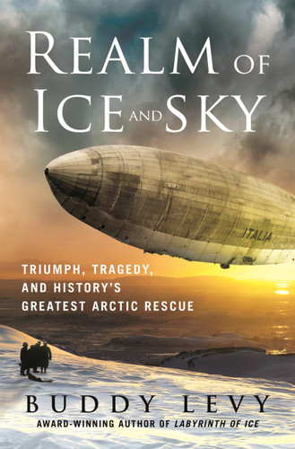 Realm of Ice and Sky (Triumph, Tragedy, and History's Greatest Arctic Rescue) by Buddy Levy, 9781250289186