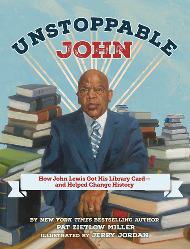 Unstoppable John (How John Lewis Got His Library Card--and Helped Change History) by Pat Zietlow Miller, Jerry Jordan, 9780593524909