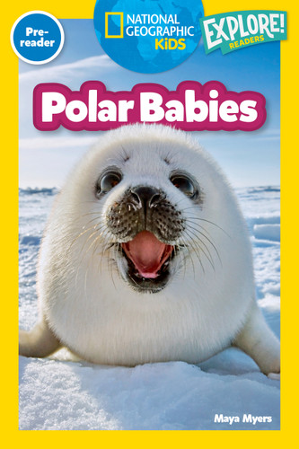 Polar Babies (National Geographic Kids Explore! Readers, Pre-Reader) by Maya Myers, Nat Geo Kids, 9781426377877