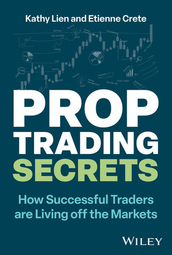 Prop Trading Secrets (How Successful Traders are Living off the Markets) by Kathy Lien, Etienne Crete, 9781394243167