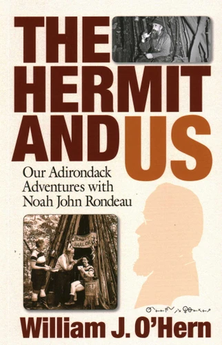 The Hermit and Us (Our Adirondack Adventures with Noah John Rondau) by William J. O'Hern, 9780989032827