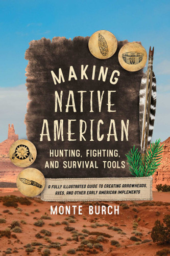 Making Native American Hunting, Fighting, and Survival Tools by Monte Burch, 9781493065530