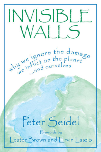 Invisible Walls (Why We Ignore the Damage We Inflict on the Planet--And Ourselves) by Peter Seidel, 9781573922173