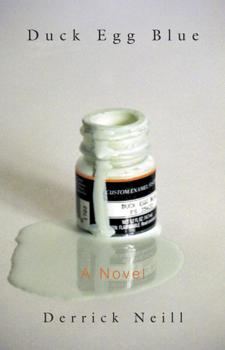 Duck Egg Blue (A Novel) by Derrick Neill, 9781573926850