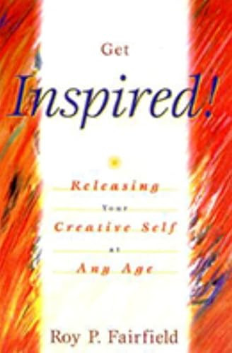 Get Inspired! (Releasing Your Creative Self at Any Age) by Roy P. Fairfield, 9781573928496