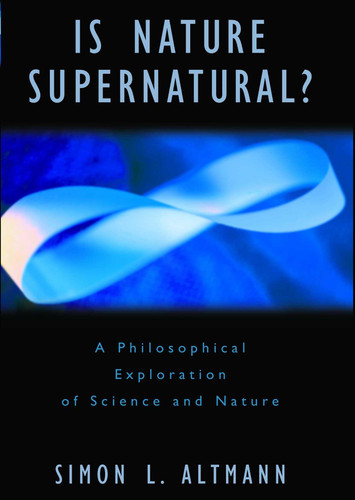 Is Nature Supernatural? (A Philosophical Exploration of Science and Nature) by Simon L. Altmann, 9781573929165