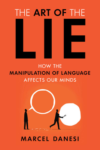 Art of the Lie (How the Manipulation of Language Affects Our Minds) by Marcel Danesi, 9781633885967