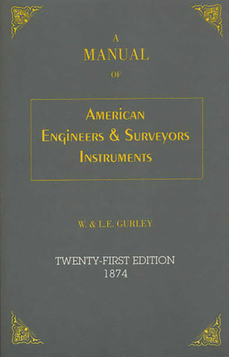 Manual of American Engineer's and Surveyor's Instruments by L. E. Gurley, W. Gurley, 9781879335349