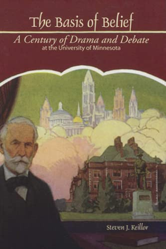 Basis of Belief (A Century of Drama and Debate at the University of Minnesota) by Steven J. Keillor, 9781880654408
