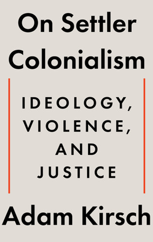 On Settler Colonialism (Ideology, Violence, and Justice) by Adam Kirsch, 9781324105343