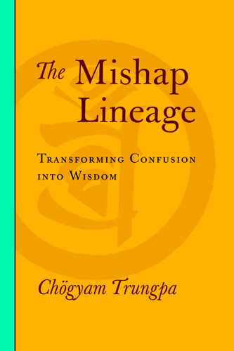The Mishap Lineage (Transforming Confusion into Wisdom) by Chogyam Trungpa, Carolyn Rose Gimian, 9781590307137
