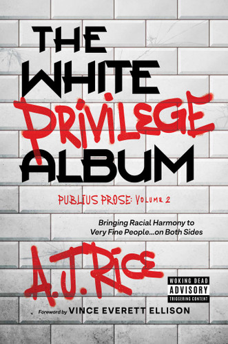 The White Privilege Album (Bringing Racial Harmony to Very Fine People…on Both Sides) by A.J. Rice, Vince Everett Ellison, 9798888455579