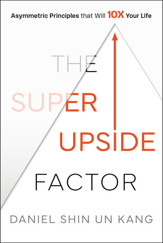 The Super Upside Factor (Asymmetric Principles that Will 10X Your Life) by Daniel S. Kang, 9781394254910