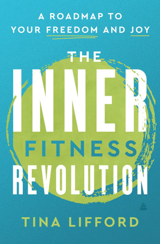 The Inner Fitness Revolution (A Roadmap to Your Freedom and Joy) by Tina Lifford, 9780062930316