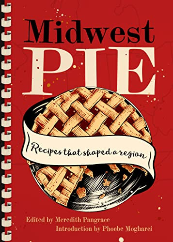 Midwest Pie (Recipes That Shaped a Region) by Meredith Pangrace, Phoebe Mogharei, 9781953368522
