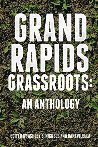 Grand Rapids Grassroots (An Anthology) by Ashley E Nickels, Dani Vilella, 9780998018829