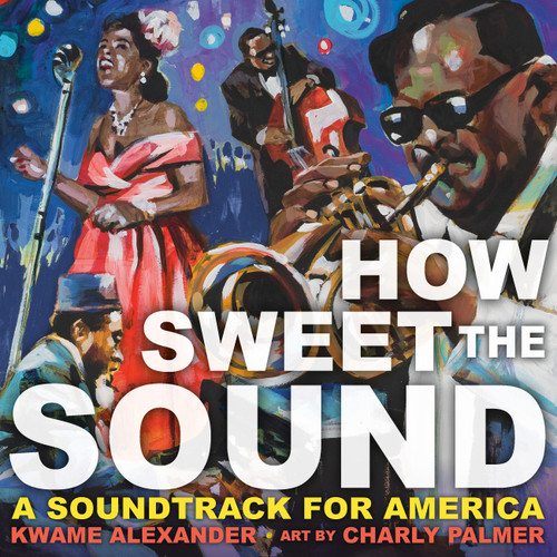 How Sweet the Sound by Kwame Alexander, Charly Palmer, 9780316442497