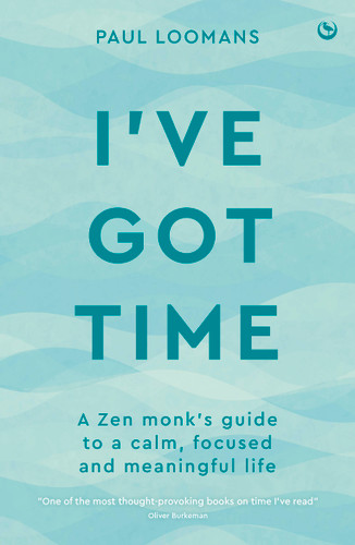 I've Got Time (A Zen monk's guide to a calm, focused and meaningful life) by Paul Loomans, 9781786789174
