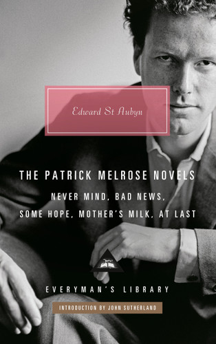 The Patrick Melrose Novels (Never Mind, Bad News, Some Hope, Mother's Milk, At Last) by Edward St Aubyn, John Sutherland, 9781101908525 The Patrick Melrose Novels (Never Mind, Bad News, Some Hope, Mother's Milk, At Last) by Edward St Aubyn, John Sutherland, 9781101908525