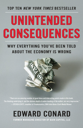 Unintended Consequences (Why Everything You've Been Told About the Economy Is Wrong) by Edward Conard, 9781591846307