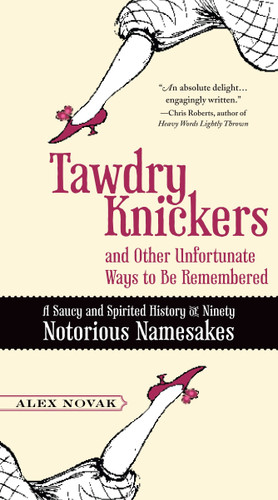 Tawdry Knickers and Other Unfortunate Ways to Be Remembered (A Saucy and Spirited History of Ninety Notorious Namesakes) by Alex Novak, 9780399536199