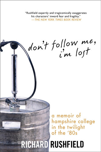 Don't Follow Me, I'm Lost (A Memoir of Hampshire College at the Twilight of the '80s) by Richard Rushfield, 9781592405855