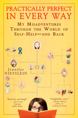 Practically Perfect in Every Way (My Misadventures Through the World of Self-Help--and Back) by Jennifer Niesslein, 9780425221327