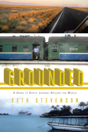 Grounded (A Down to Earth Journey Around the World) by Seth Stevenson, 9781594484421