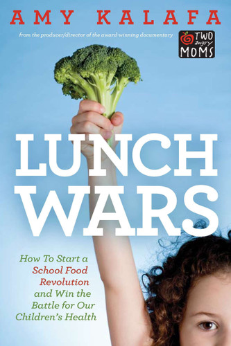 Lunch Wars (How to Start a School Food Revolution and Win the Battle for Our Children's Health) by Amy Kalafa, 9781585428625