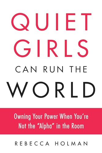 Quiet Girls Can Run the World (Owning Your Power When You're Not the "Alpha" in the Room) by Rebecca Holman, 9780143133537