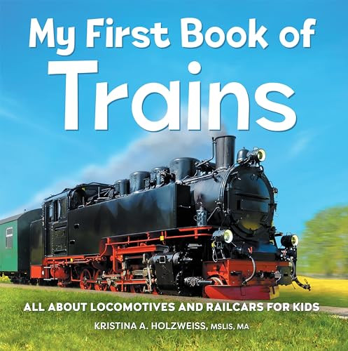My First Book of Trains (All About Locomotives and Railcars for Kids) by Kristina A Holzweiss MSLIS, MA, 9781685394950
