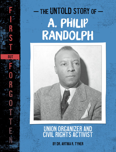 The Untold Story of A. Philip Randolph (Union Organizer and Civil Rights Activist) by Dr. Artika R. Tyner, 9781669069904